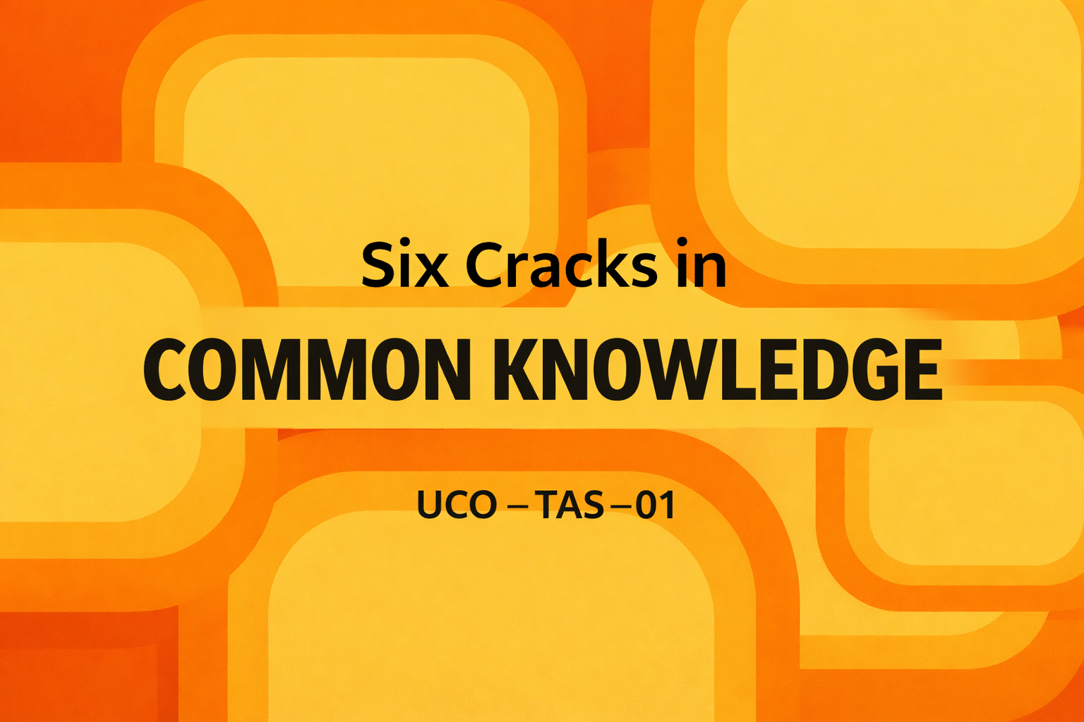 Foundations of Uncommonology — Six Cracks in Common Knowledge